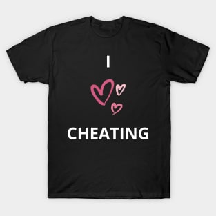 i heart cheating / i love cheating funny T-Shirt